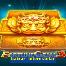 baixar interestelar 4k dublado